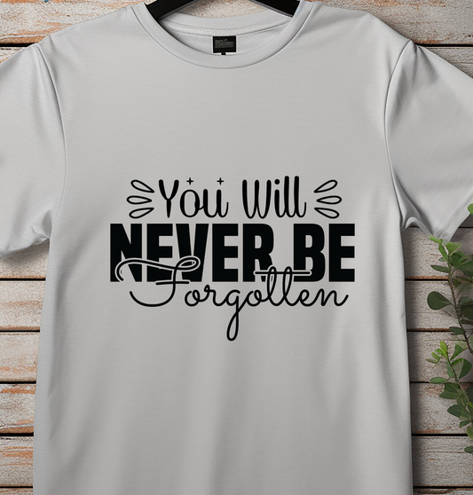 You Will Never Be Forgotten - DTF Transfer