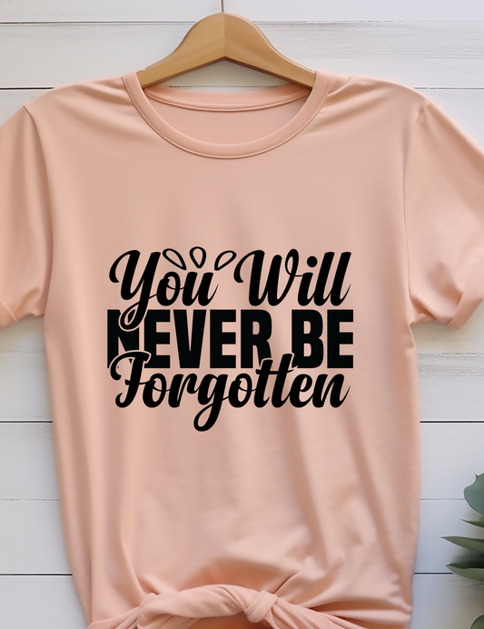 You Will Never Be Forgotten - DTF Transfer