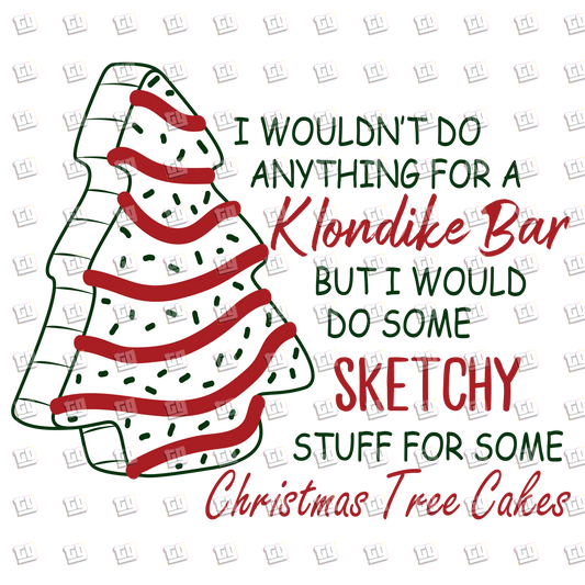 I wouldn't Do Anything For A Klondike Bar But I would Do Some Sketchy Stuff For Some Christmas Tree Cakes - Holidays - DTF Transfer